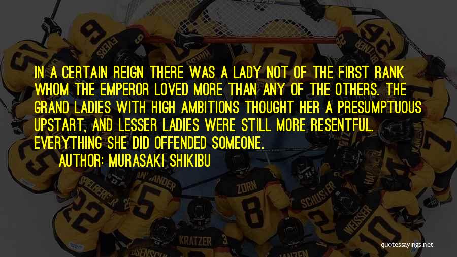 Murasaki Shikibu Quotes: In A Certain Reign There Was A Lady Not Of The First Rank Whom The Emperor Loved More Than Any
