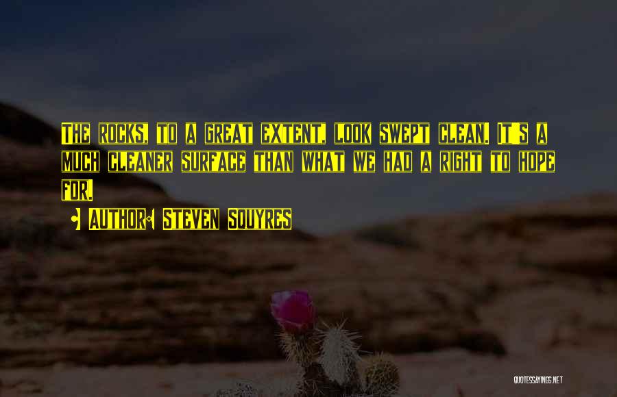 Steven Squyres Quotes: The Rocks, To A Great Extent, Look Swept Clean. It's A Much Cleaner Surface Than What We Had A Right