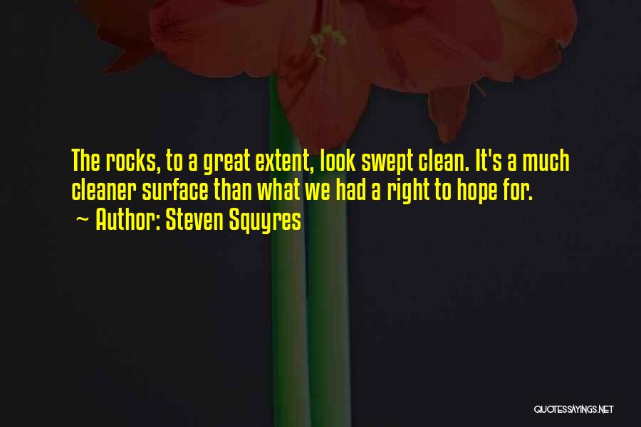 Steven Squyres Quotes: The Rocks, To A Great Extent, Look Swept Clean. It's A Much Cleaner Surface Than What We Had A Right