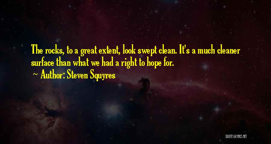 Steven Squyres Quotes: The Rocks, To A Great Extent, Look Swept Clean. It's A Much Cleaner Surface Than What We Had A Right