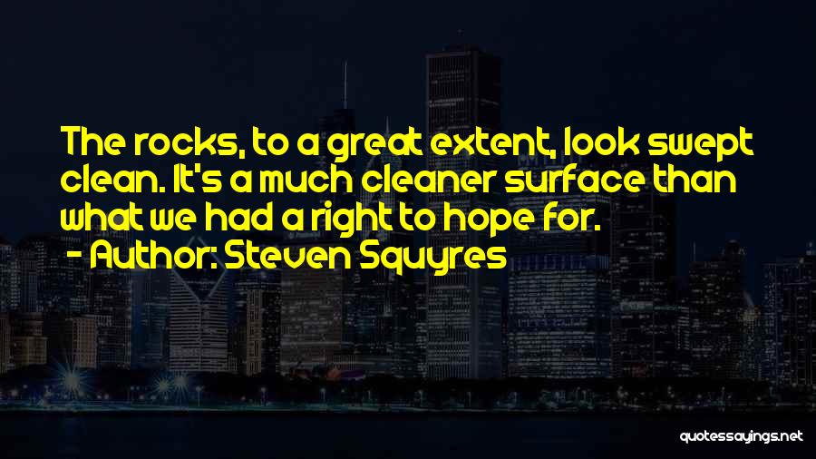 Steven Squyres Quotes: The Rocks, To A Great Extent, Look Swept Clean. It's A Much Cleaner Surface Than What We Had A Right