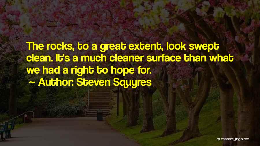 Steven Squyres Quotes: The Rocks, To A Great Extent, Look Swept Clean. It's A Much Cleaner Surface Than What We Had A Right