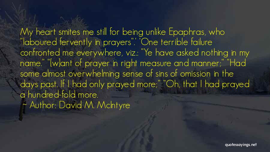 David M. McIntyre Quotes: My Heart Smites Me Still For Being Unlike Epaphras, Who Laboured Fervently In Prayers.' 'one Terrible Failure Confronted Me Everywhere,