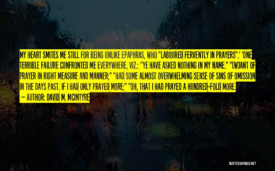 David M. McIntyre Quotes: My Heart Smites Me Still For Being Unlike Epaphras, Who Laboured Fervently In Prayers.' 'one Terrible Failure Confronted Me Everywhere,