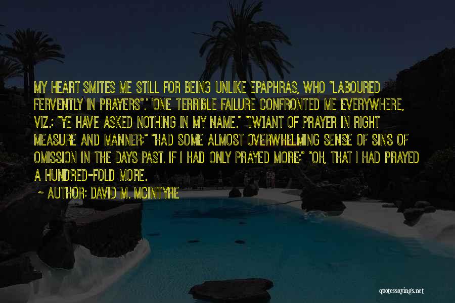 David M. McIntyre Quotes: My Heart Smites Me Still For Being Unlike Epaphras, Who Laboured Fervently In Prayers.' 'one Terrible Failure Confronted Me Everywhere,
