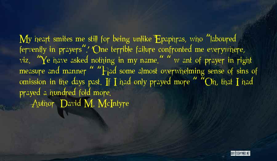 David M. McIntyre Quotes: My Heart Smites Me Still For Being Unlike Epaphras, Who Laboured Fervently In Prayers.' 'one Terrible Failure Confronted Me Everywhere,