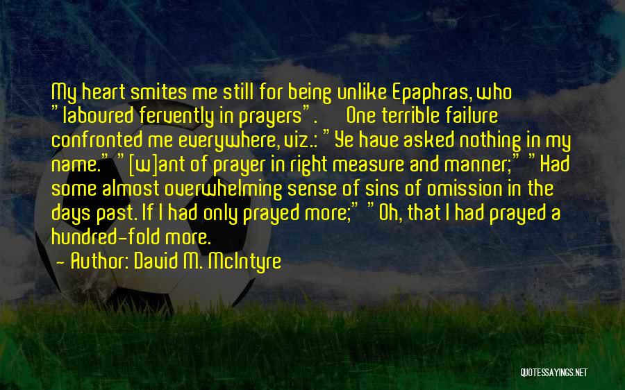 David M. McIntyre Quotes: My Heart Smites Me Still For Being Unlike Epaphras, Who Laboured Fervently In Prayers.' 'one Terrible Failure Confronted Me Everywhere,