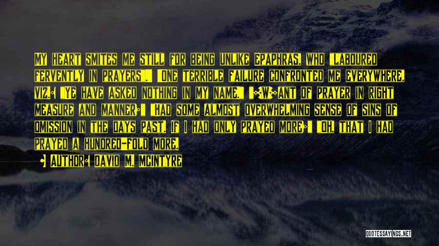 David M. McIntyre Quotes: My Heart Smites Me Still For Being Unlike Epaphras, Who Laboured Fervently In Prayers.' 'one Terrible Failure Confronted Me Everywhere,