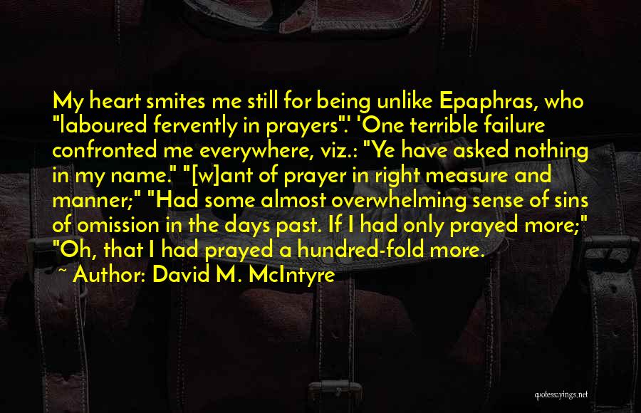 David M. McIntyre Quotes: My Heart Smites Me Still For Being Unlike Epaphras, Who Laboured Fervently In Prayers.' 'one Terrible Failure Confronted Me Everywhere,