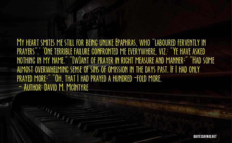 David M. McIntyre Quotes: My Heart Smites Me Still For Being Unlike Epaphras, Who Laboured Fervently In Prayers.' 'one Terrible Failure Confronted Me Everywhere,