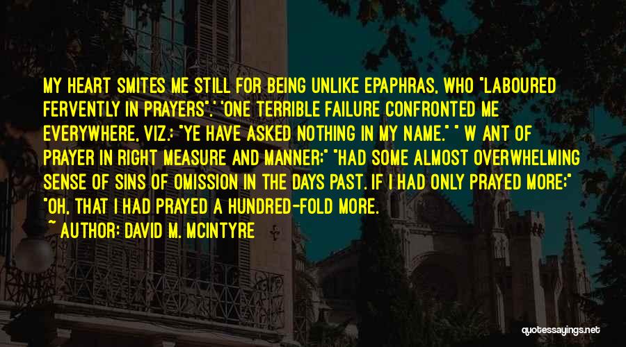 David M. McIntyre Quotes: My Heart Smites Me Still For Being Unlike Epaphras, Who Laboured Fervently In Prayers.' 'one Terrible Failure Confronted Me Everywhere,