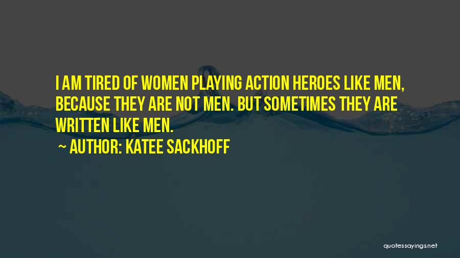 Katee Sackhoff Quotes: I Am Tired Of Women Playing Action Heroes Like Men, Because They Are Not Men. But Sometimes They Are Written