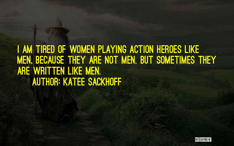 Katee Sackhoff Quotes: I Am Tired Of Women Playing Action Heroes Like Men, Because They Are Not Men. But Sometimes They Are Written