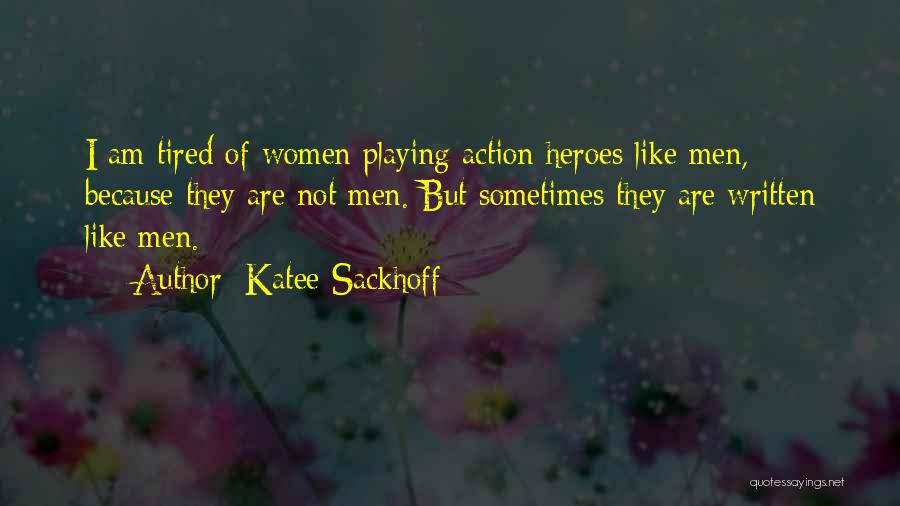 Katee Sackhoff Quotes: I Am Tired Of Women Playing Action Heroes Like Men, Because They Are Not Men. But Sometimes They Are Written