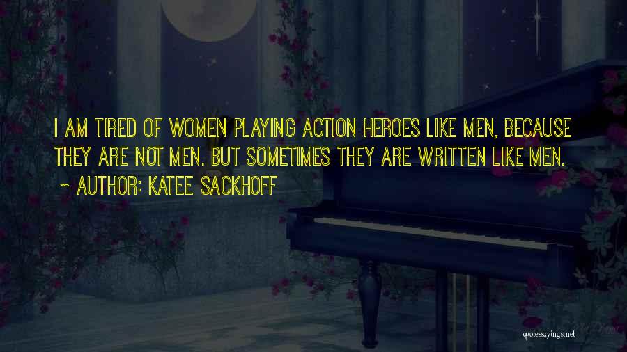 Katee Sackhoff Quotes: I Am Tired Of Women Playing Action Heroes Like Men, Because They Are Not Men. But Sometimes They Are Written