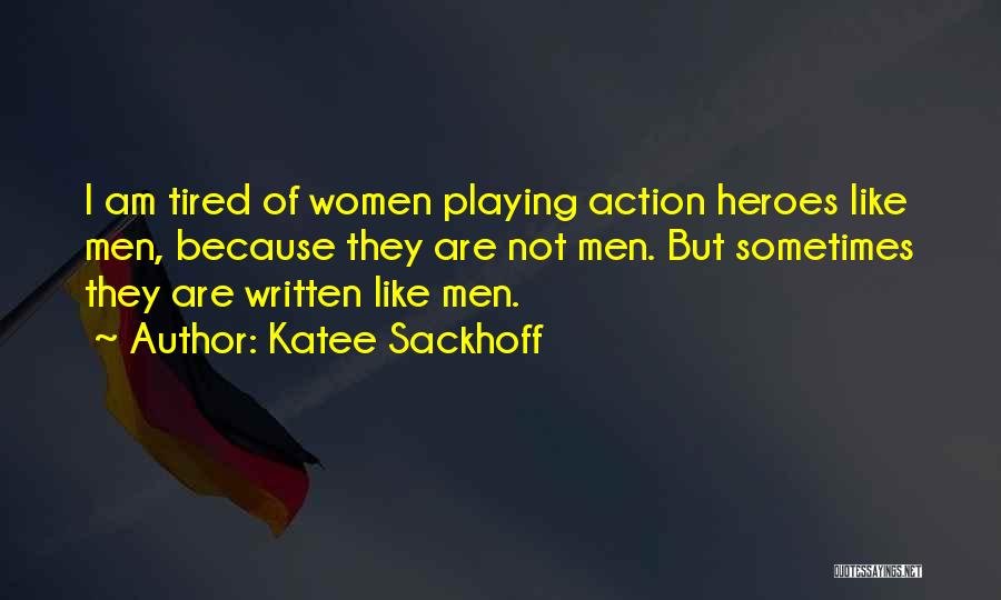 Katee Sackhoff Quotes: I Am Tired Of Women Playing Action Heroes Like Men, Because They Are Not Men. But Sometimes They Are Written