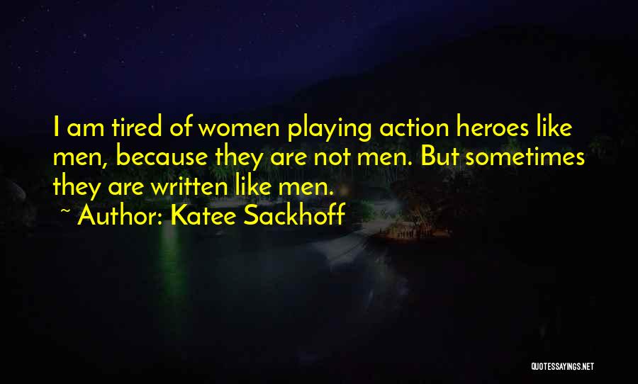 Katee Sackhoff Quotes: I Am Tired Of Women Playing Action Heroes Like Men, Because They Are Not Men. But Sometimes They Are Written