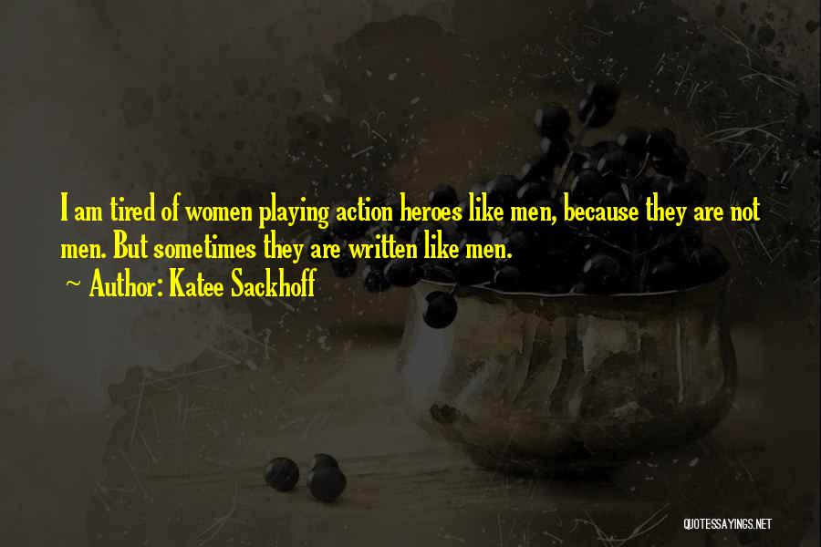 Katee Sackhoff Quotes: I Am Tired Of Women Playing Action Heroes Like Men, Because They Are Not Men. But Sometimes They Are Written