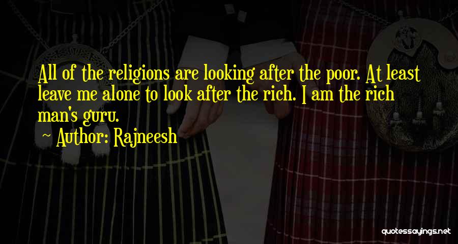 Rajneesh Quotes: All Of The Religions Are Looking After The Poor. At Least Leave Me Alone To Look After The Rich. I