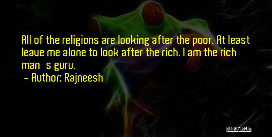 Rajneesh Quotes: All Of The Religions Are Looking After The Poor. At Least Leave Me Alone To Look After The Rich. I