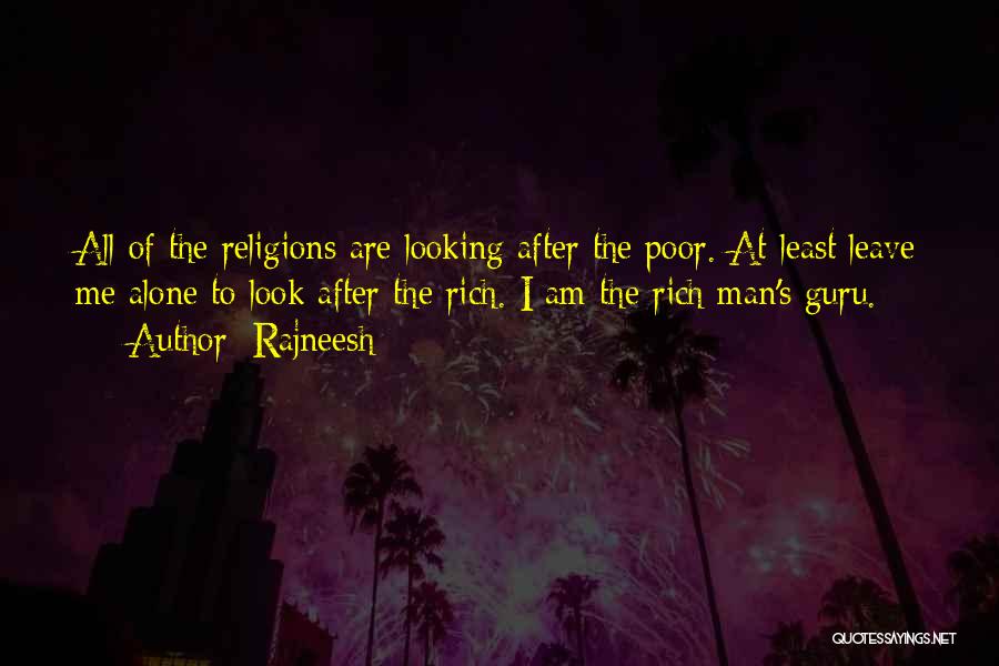 Rajneesh Quotes: All Of The Religions Are Looking After The Poor. At Least Leave Me Alone To Look After The Rich. I