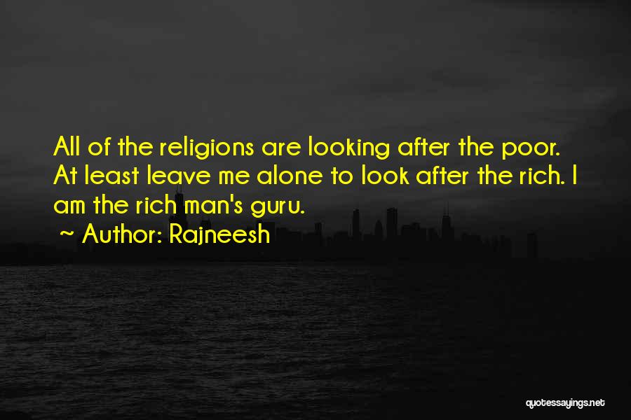 Rajneesh Quotes: All Of The Religions Are Looking After The Poor. At Least Leave Me Alone To Look After The Rich. I