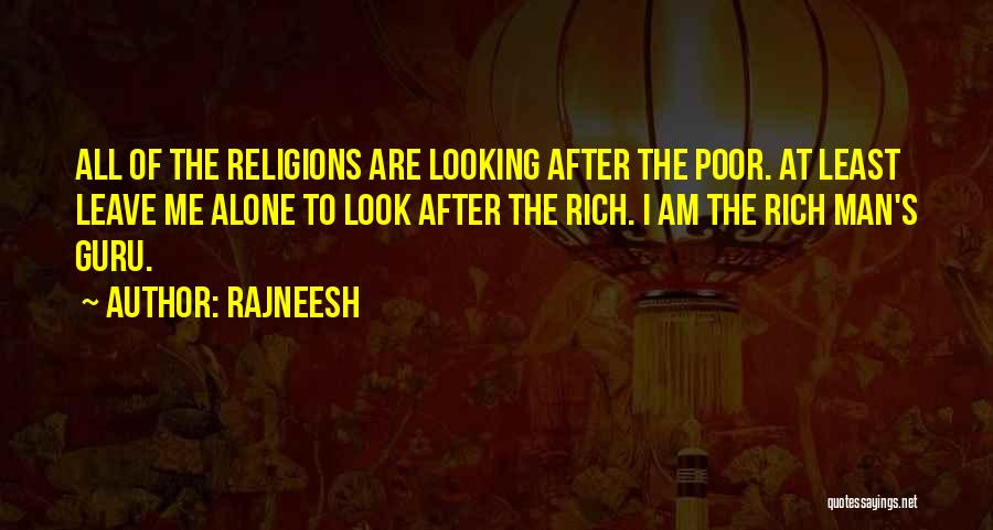 Rajneesh Quotes: All Of The Religions Are Looking After The Poor. At Least Leave Me Alone To Look After The Rich. I