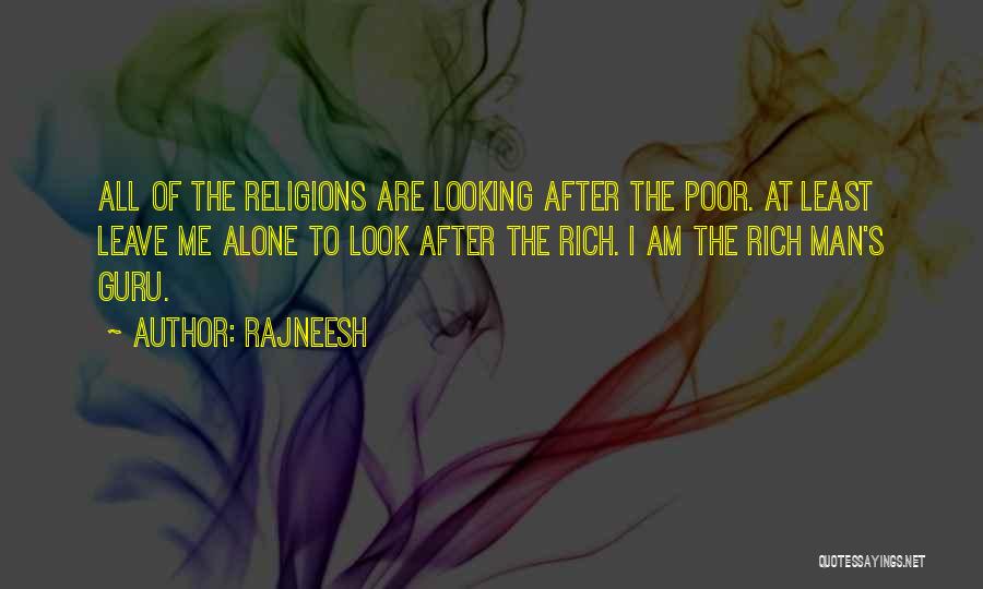 Rajneesh Quotes: All Of The Religions Are Looking After The Poor. At Least Leave Me Alone To Look After The Rich. I