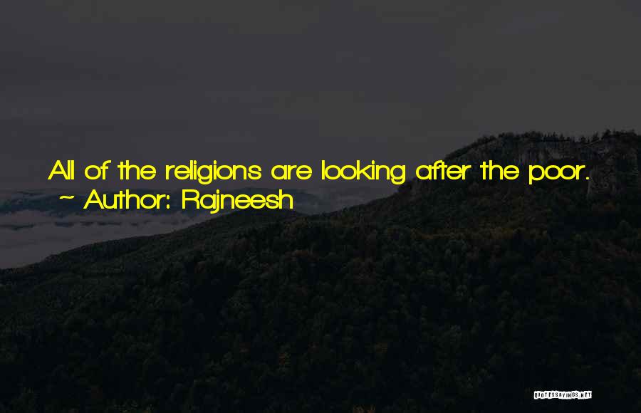 Rajneesh Quotes: All Of The Religions Are Looking After The Poor. At Least Leave Me Alone To Look After The Rich. I