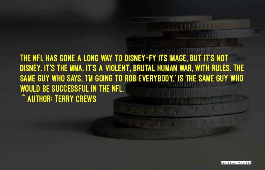 Terry Crews Quotes: The Nfl Has Gone A Long Way To Disney-fy Its Image, But It's Not Disney. It's The Mma. It's A