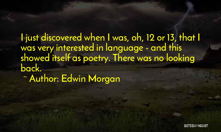 Edwin Morgan Quotes: I Just Discovered When I Was, Oh, 12 Or 13, That I Was Very Interested In Language - And This