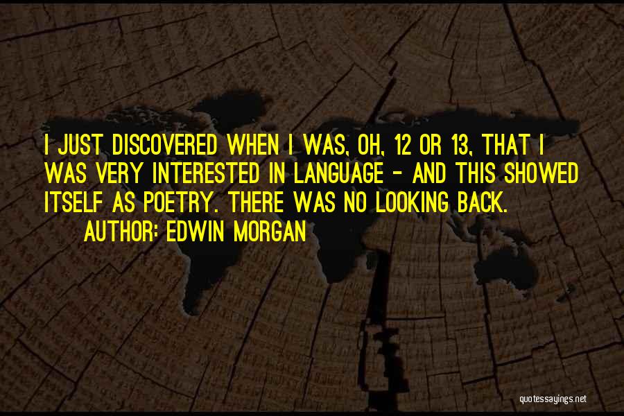 Edwin Morgan Quotes: I Just Discovered When I Was, Oh, 12 Or 13, That I Was Very Interested In Language - And This