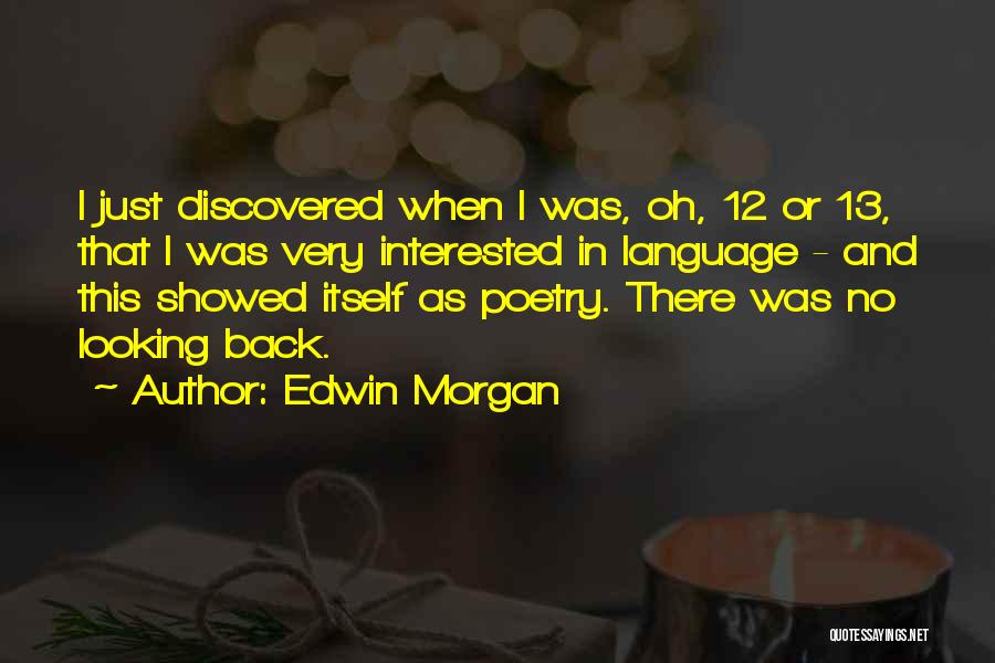 Edwin Morgan Quotes: I Just Discovered When I Was, Oh, 12 Or 13, That I Was Very Interested In Language - And This