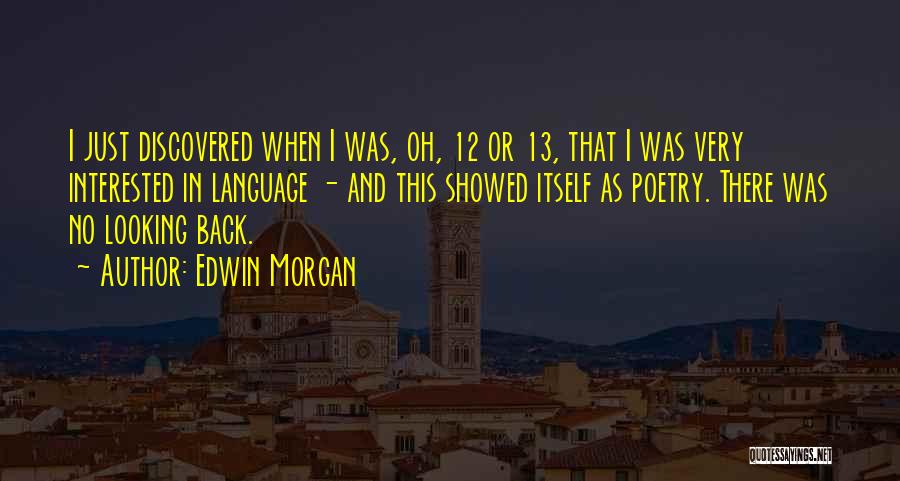 Edwin Morgan Quotes: I Just Discovered When I Was, Oh, 12 Or 13, That I Was Very Interested In Language - And This