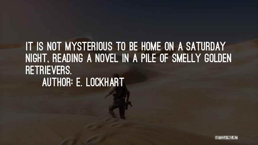 E. Lockhart Quotes: It Is Not Mysterious To Be Home On A Saturday Night, Reading A Novel In A Pile Of Smelly Golden