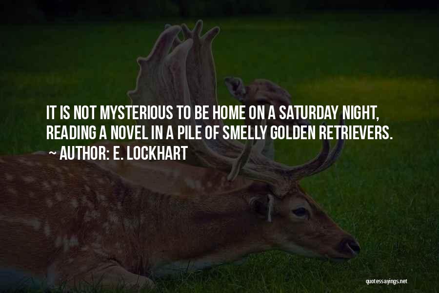 E. Lockhart Quotes: It Is Not Mysterious To Be Home On A Saturday Night, Reading A Novel In A Pile Of Smelly Golden