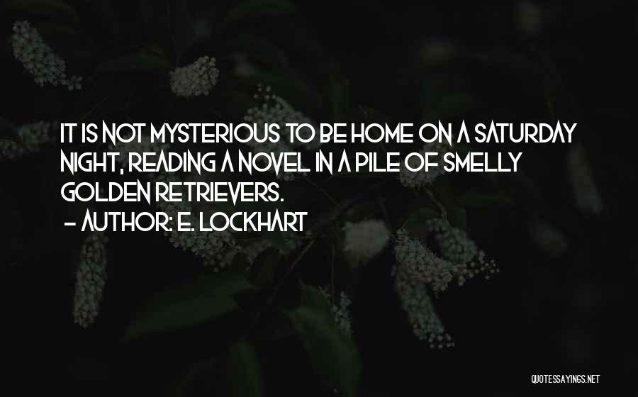 E. Lockhart Quotes: It Is Not Mysterious To Be Home On A Saturday Night, Reading A Novel In A Pile Of Smelly Golden