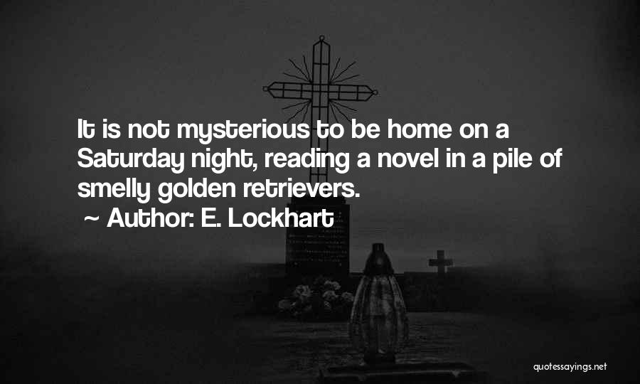 E. Lockhart Quotes: It Is Not Mysterious To Be Home On A Saturday Night, Reading A Novel In A Pile Of Smelly Golden