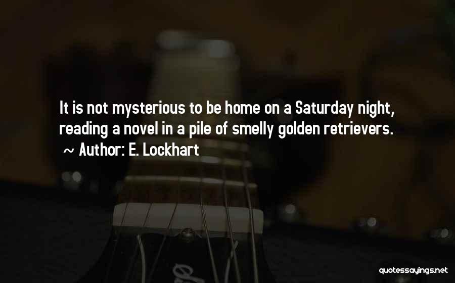 E. Lockhart Quotes: It Is Not Mysterious To Be Home On A Saturday Night, Reading A Novel In A Pile Of Smelly Golden