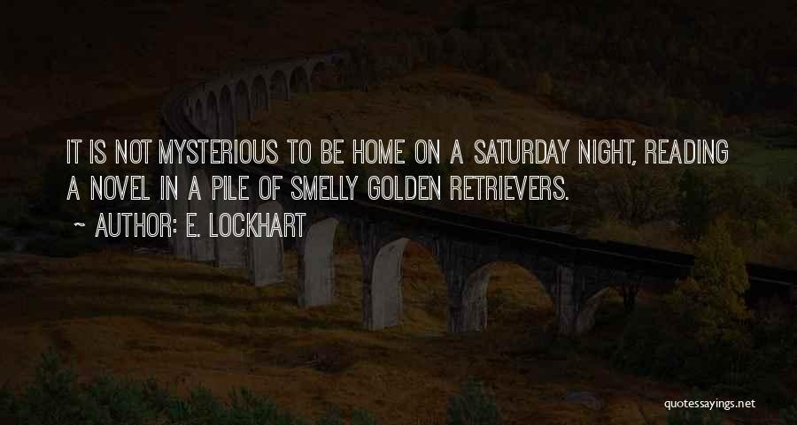 E. Lockhart Quotes: It Is Not Mysterious To Be Home On A Saturday Night, Reading A Novel In A Pile Of Smelly Golden