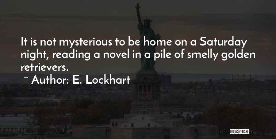 E. Lockhart Quotes: It Is Not Mysterious To Be Home On A Saturday Night, Reading A Novel In A Pile Of Smelly Golden