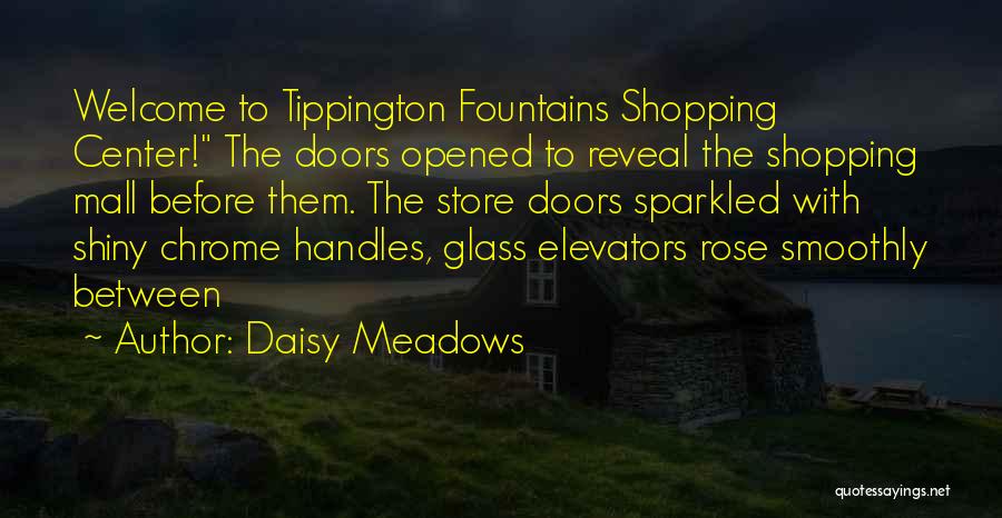 Daisy Meadows Quotes: Welcome To Tippington Fountains Shopping Center! The Doors Opened To Reveal The Shopping Mall Before Them. The Store Doors Sparkled