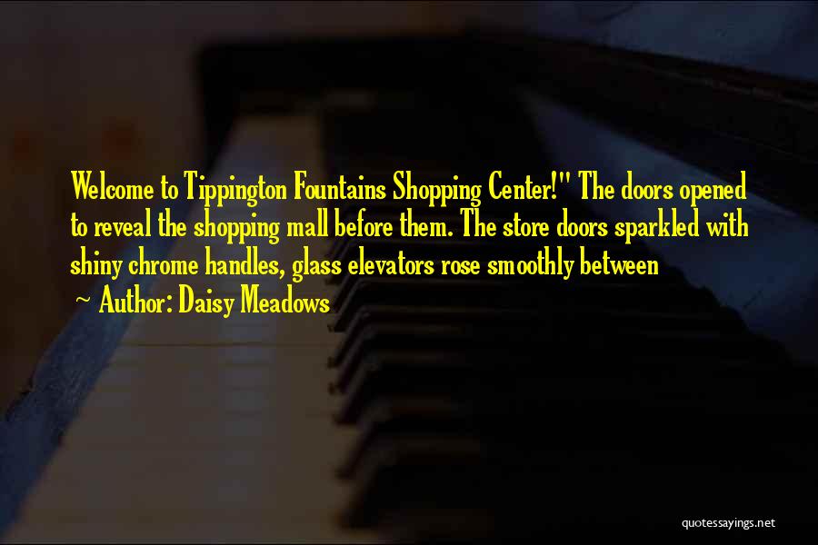 Daisy Meadows Quotes: Welcome To Tippington Fountains Shopping Center! The Doors Opened To Reveal The Shopping Mall Before Them. The Store Doors Sparkled