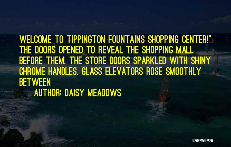 Daisy Meadows Quotes: Welcome To Tippington Fountains Shopping Center! The Doors Opened To Reveal The Shopping Mall Before Them. The Store Doors Sparkled