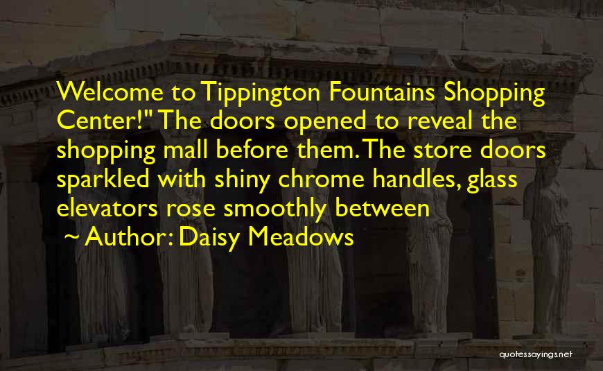 Daisy Meadows Quotes: Welcome To Tippington Fountains Shopping Center! The Doors Opened To Reveal The Shopping Mall Before Them. The Store Doors Sparkled