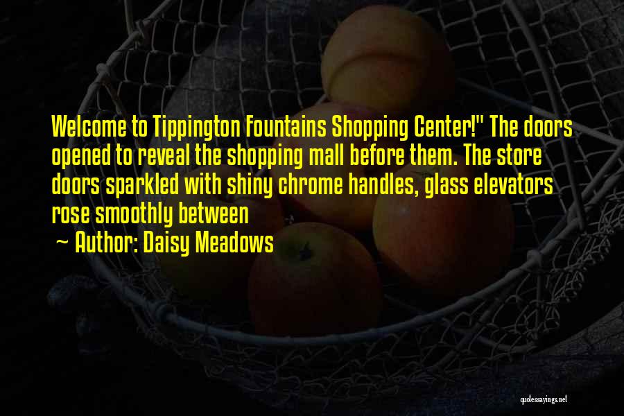 Daisy Meadows Quotes: Welcome To Tippington Fountains Shopping Center! The Doors Opened To Reveal The Shopping Mall Before Them. The Store Doors Sparkled