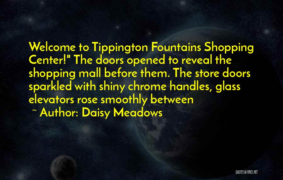 Daisy Meadows Quotes: Welcome To Tippington Fountains Shopping Center! The Doors Opened To Reveal The Shopping Mall Before Them. The Store Doors Sparkled