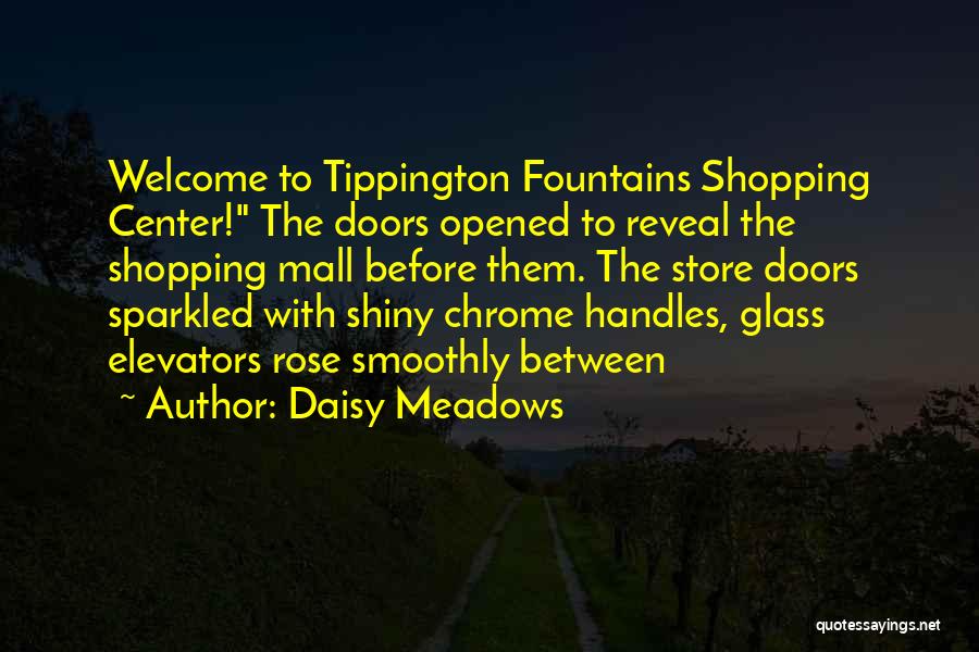 Daisy Meadows Quotes: Welcome To Tippington Fountains Shopping Center! The Doors Opened To Reveal The Shopping Mall Before Them. The Store Doors Sparkled