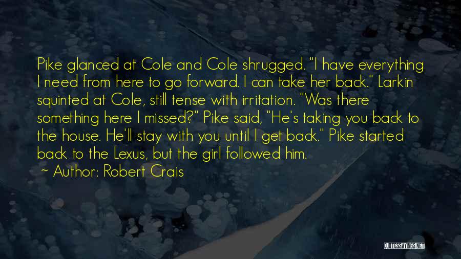 Robert Crais Quotes: Pike Glanced At Cole And Cole Shrugged. I Have Everything I Need From Here To Go Forward. I Can Take
