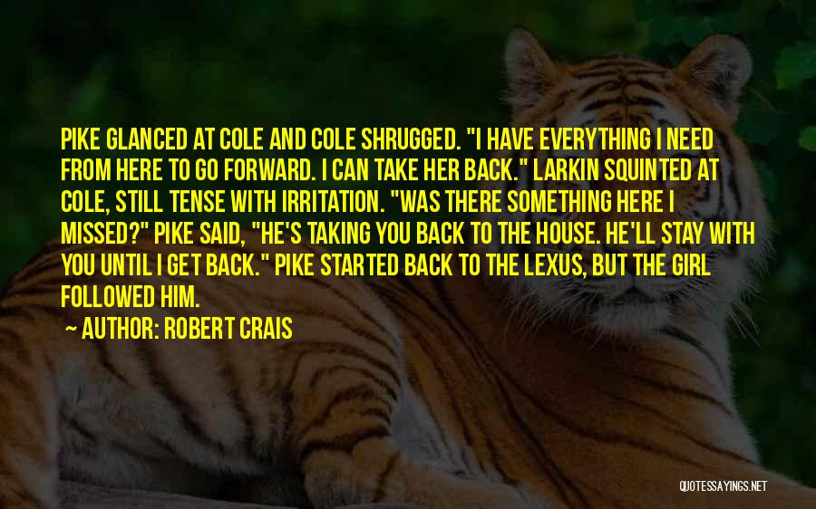 Robert Crais Quotes: Pike Glanced At Cole And Cole Shrugged. I Have Everything I Need From Here To Go Forward. I Can Take